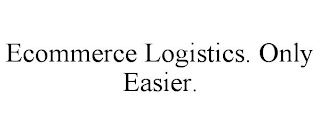 ECOMMERCE LOGISTICS. ONLY EASIER.