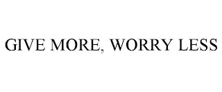 GIVE MORE, WORRY LESS