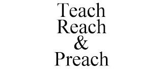 TEACH REACH & PREACH