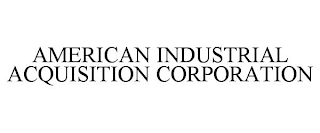 AMERICAN INDUSTRIAL ACQUISITION CORPORATION