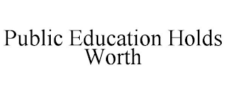 PUBLIC EDUCATION HOLDS WORTH