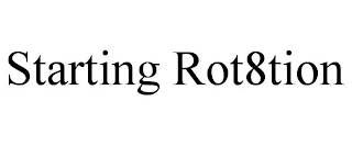 STARTING ROT8TION
