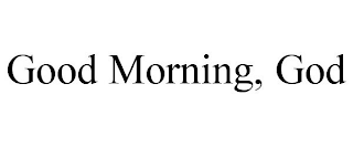 GOOD MORNING, GOD