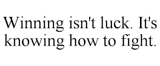 WINNING ISN'T LUCK. IT'S KNOWING HOW TO FIGHT.