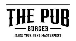 THE PUB BURGER MAKE YOUR NEXT MASTERPIECE