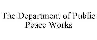 THE DEPARTMENT OF PUBLIC PEACE WORKS