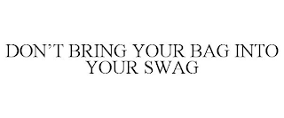 DON'T BRING YOUR BAG INTO YOUR SWAG