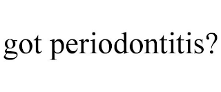 GOT PERIODONTITIS?