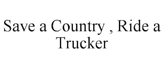 SAVE A COUNTRY , RIDE A TRUCKER