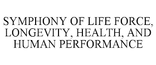 SYMPHONY OF LIFE FORCE, LONGEVITY, HEALTH, AND HUMAN PERFORMANCE