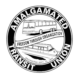 FREEDOM THROUGH ORGANIZATION ORGANIZED SEPT. 15, 1892 AMALGAMATED TRANSIT UNION