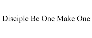 DISCIPLE BE ONE MAKE ONE