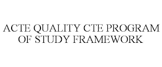 ACTE QUALITY CTE PROGRAM OF STUDY FRAMEWORK