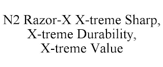 N2 RAZOR-X X-TREME SHARP, X-TREME DURABILITY, X-TREME VALUE