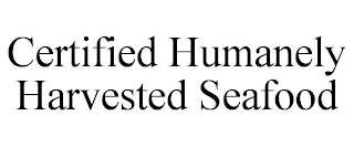 CERTIFIED HUMANELY HARVESTED SEAFOOD