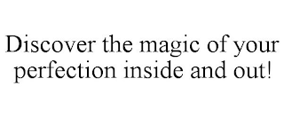 DISCOVER THE MAGIC OF YOUR PERFECTION INSIDE AND OUT!