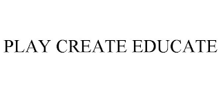 PLAY CREATE EDUCATE