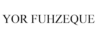 YOR FUHZEQUE