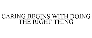 CARING BEGINS WITH DOING THE RIGHT THING