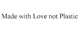 MADE WITH LOVE NOT PLASTIC