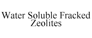 WATER SOLUBLE FRACKED ZEOLITES