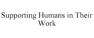 SUPPORTING HUMANS IN THEIR WORK