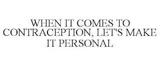WHEN IT COMES TO CONTRACEPTION, LET'S MAKE IT PERSONAL