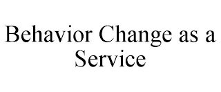 BEHAVIOR CHANGE AS A SERVICE