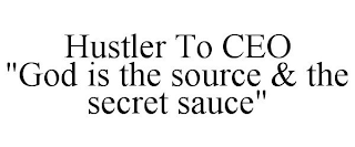 HUSTLER TO CEO "GOD IS THE SOURCE & THE SECRET SAUCE"