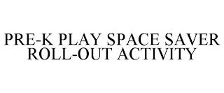 PRE-K PLAY SPACE SAVER ROLL-OUT ACTIVITY