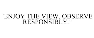 "ENJOY THE VIEW. OBSERVE RESPONSIBLY."