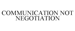 COMMUNICATION NOT NEGOTIATION