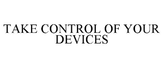 TAKE CONTROL OF YOUR DEVICES