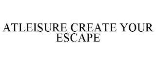 ATLEISURE CREATE YOUR ESCAPE