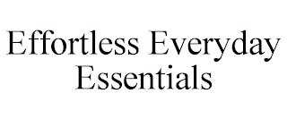 EFFORTLESS EVERYDAY ESSENTIALS