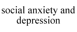 SOCIAL ANXIETY AND DEPRESSION