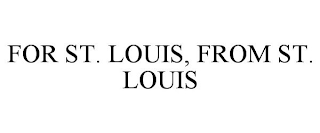 FOR ST. LOUIS, FROM ST. LOUIS