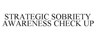 STRATEGIC SOBRIETY AWARENESS CHECK UP