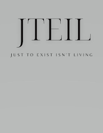 JTEIL JUST TO EXIST ISN'T LIVING