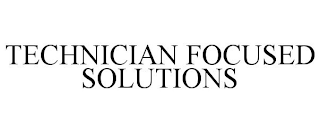 TECHNICIAN FOCUSED SOLUTIONS