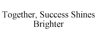 TOGETHER, SUCCESS SHINES BRIGHTER