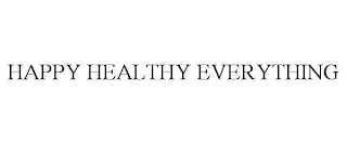 HAPPY HEALTHY EVERYTHING