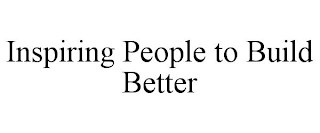 INSPIRING PEOPLE TO BUILD BETTER