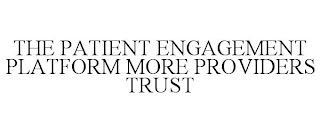 THE PATIENT ENGAGEMENT PLATFORM MORE PROVIDERS TRUST