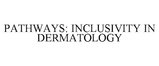 PATHWAYS: INCLUSIVITY IN DERMATOLOGY