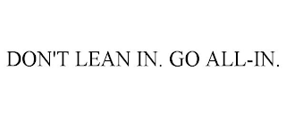 DON'T LEAN IN. GO ALL-IN.