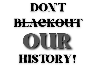 DON'T BLACKOUT OUR HISTORY!