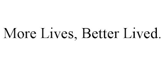 MORE LIVES, BETTER LIVED.