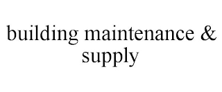 BUILDING MAINTENANCE & SUPPLY