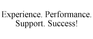 EXPERIENCE. PERFORMANCE. SUPPORT. SUCCESS!